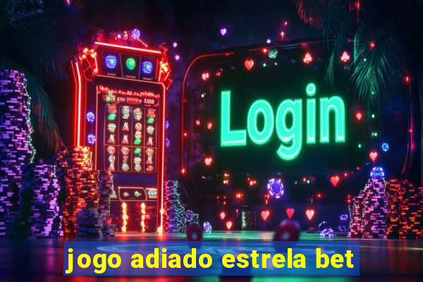 jogo adiado estrela bet